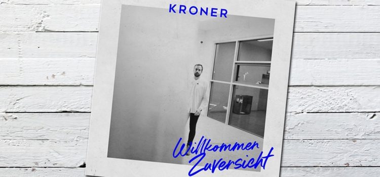 Songwriting | Release „Willkommen Zuversicht“ & „Jetzt und hier“ – Kroner (Pop)